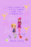 The Story of little Emmi and the Flowerelv: Short Story